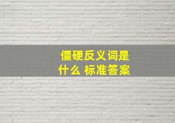 僵硬反义词是什么 标准答案